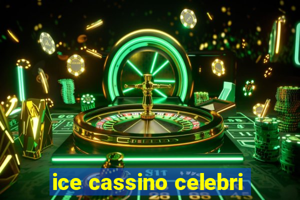 ice cassino celebri